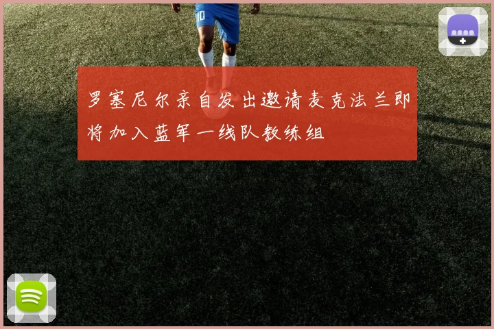 罗塞尼尔亲自发出邀请麦克法兰即将加入蓝军一线队教练组