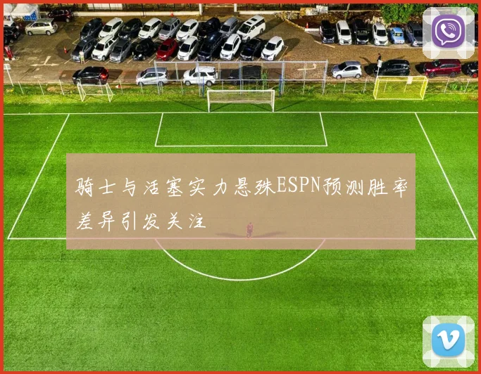 骑士与活塞实力悬殊ESPN预测胜率差异引发关注